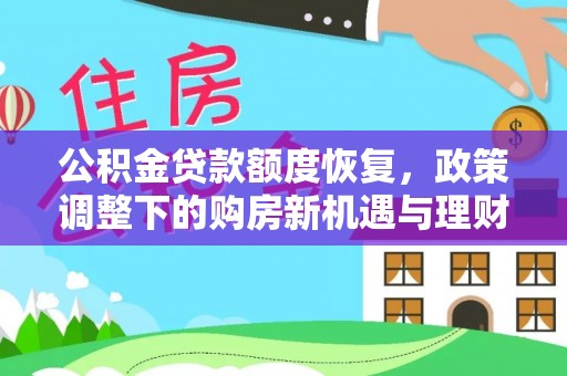 五结公积金贷款额度恢复，政策调整下的购房新机遇与理财规划