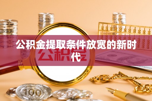 五结公积金提取条件放宽的新时代