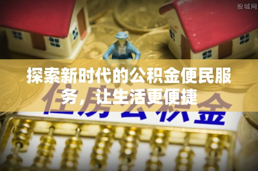 五结探索新时代的公积金便民服务，让生活更便捷