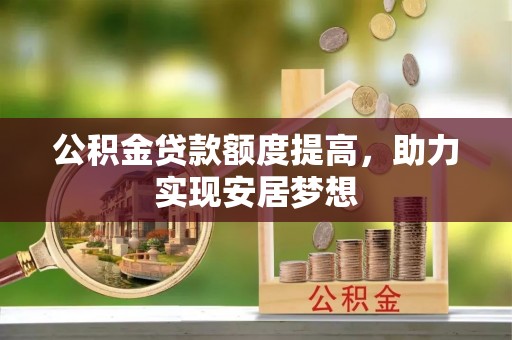 五结公积金贷款额度提高，助力实现安居梦想