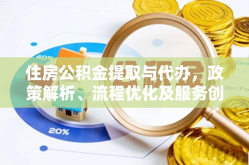 五结住房公积金提取与代办，政策解析、流程优化及服务创新