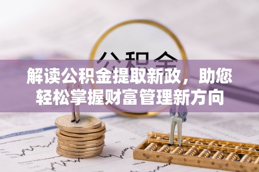 五结解读公积金提取新政，助您轻松掌握财富管理新方向