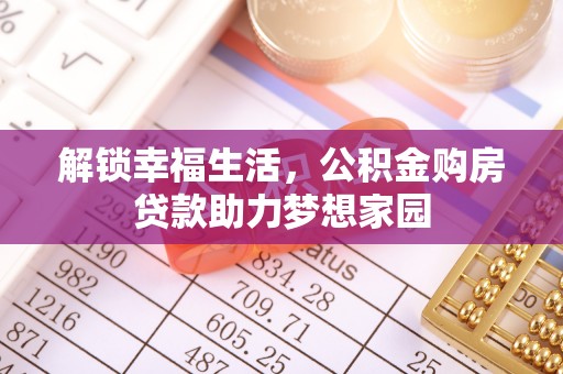 五结解锁幸福生活，公积金购房贷款助力梦想家园