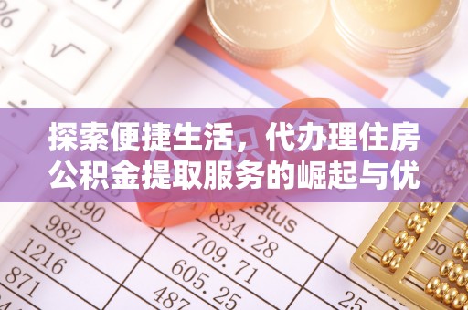 五结探索便捷生活，代办理住房公积金提取服务的崛起与优势
