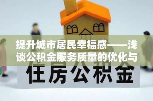 五结提升城市居民幸福感——浅谈公积金服务质量的优化与未来