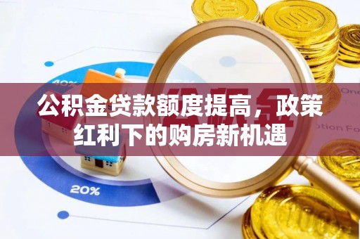 五结公积金贷款额度提高，政策红利下的购房新机遇