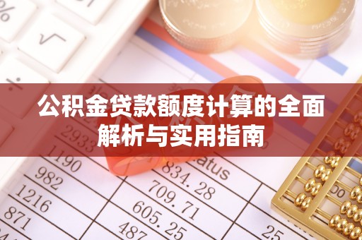 五结公积金贷款额度计算的全面解析与实用指南