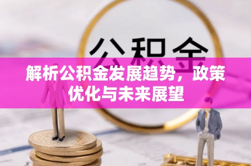 五结解析公积金发展趋势，政策优化与未来展望