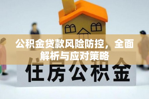 五结公积金贷款风险防控，全面解析与应对策略