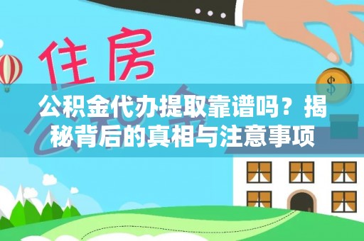 五结公积金代办提取靠谱吗？揭秘背后的真相与注意事项
