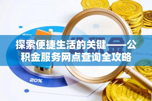 五结探索便捷生活的关键——公积金服务网点查询全攻略