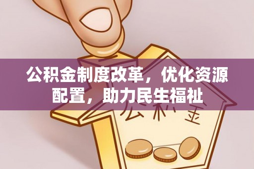 五结公积金制度改革，优化资源配置，助力民生福祉