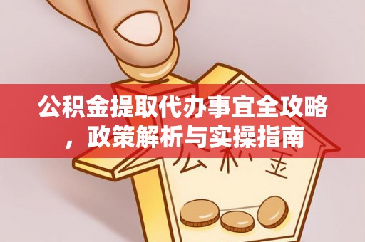五结公积金提取代办事宜全攻略，政策解析与实操指南