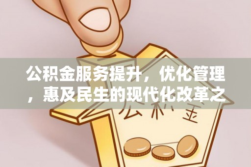 五结公积金服务提升，优化管理，惠及民生的现代化改革之路