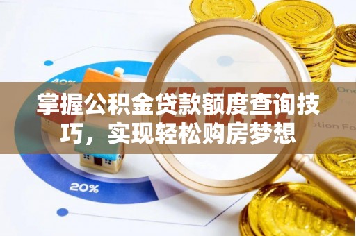 五结掌握公积金贷款额度查询技巧，实现轻松购房梦想