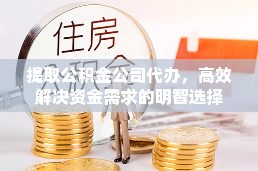 五结提取公积金公司代办，高效解决资金需求的明智选择