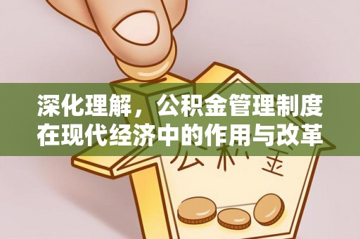 五结深化理解，公积金管理制度在现代经济中的作用与改革方向