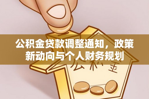 五结公积金贷款调整通知，政策新动向与个人财务规划