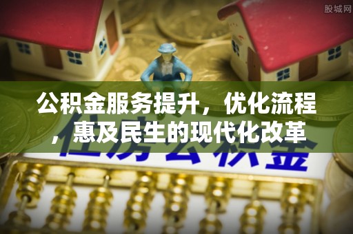 五结公积金服务提升，优化流程，惠及民生的现代化改革