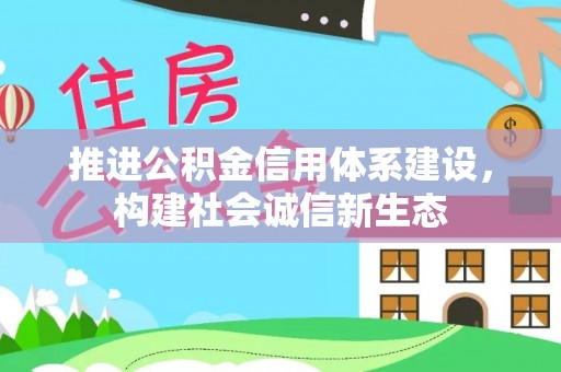 五结推进公积金信用体系建设，构建社会诚信新生态
